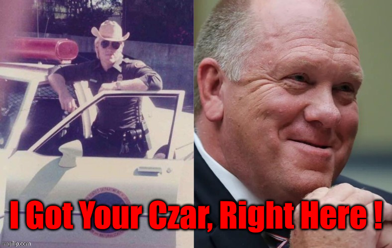 In America We Say Border BOSS ! | I Got Your Czar, Right Here ! | image tagged in tom homan border patrol,political meme,politics,funny memes,funny | made w/ Imgflip meme maker