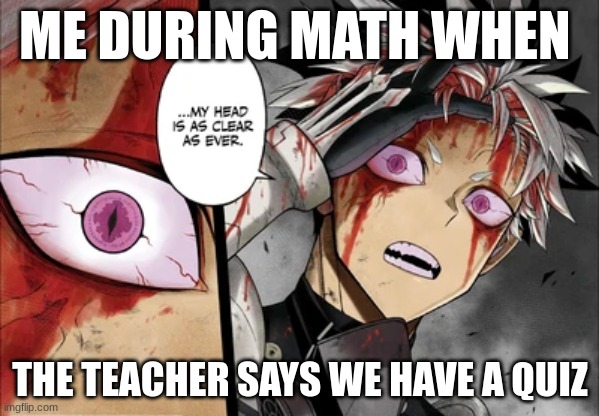 ME DURING MATH WHEN; THE TEACHER SAYS WE HAVE A QUIZ | made w/ Imgflip meme maker