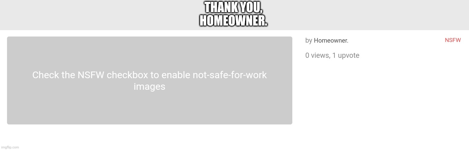 THANK YOU,
HOMEOWNER. | made w/ Imgflip meme maker