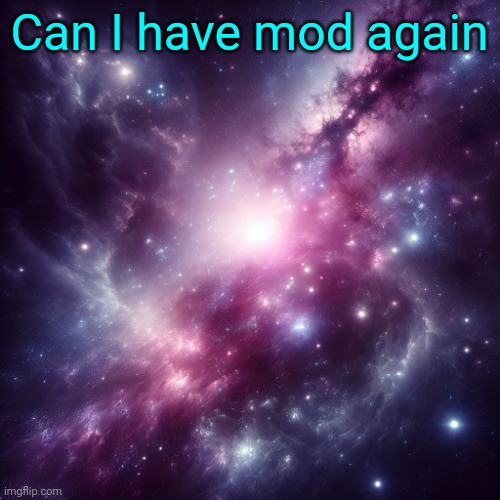 Space | Can I have mod again | image tagged in space | made w/ Imgflip meme maker