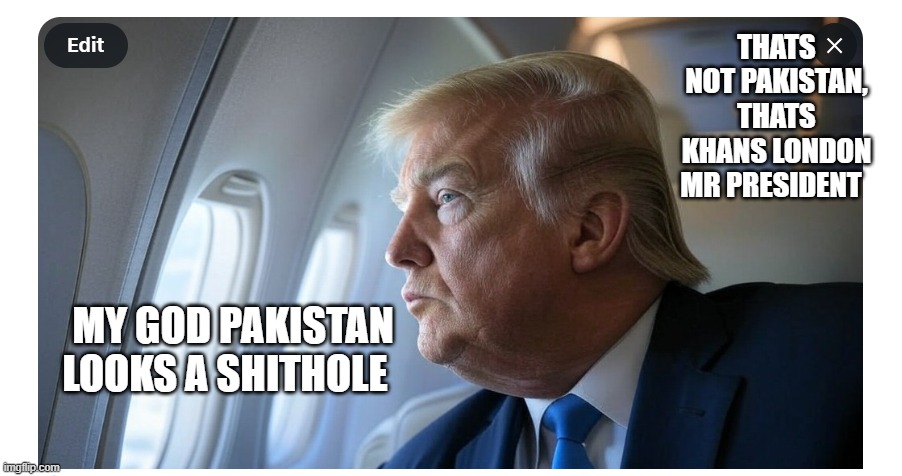 THATS NOT PAKISTAN, THATS KHANS LONDON MR PRESIDENT; MY GOD PAKISTAN LOOKS A SHITHOLE | image tagged in donald trump | made w/ Imgflip meme maker