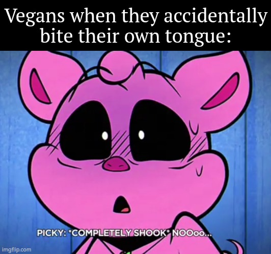 Now they aren't Vegans anymore. | Vegans when they accidentally bite their own tongue: | image tagged in memes,vegans,tongue | made w/ Imgflip meme maker