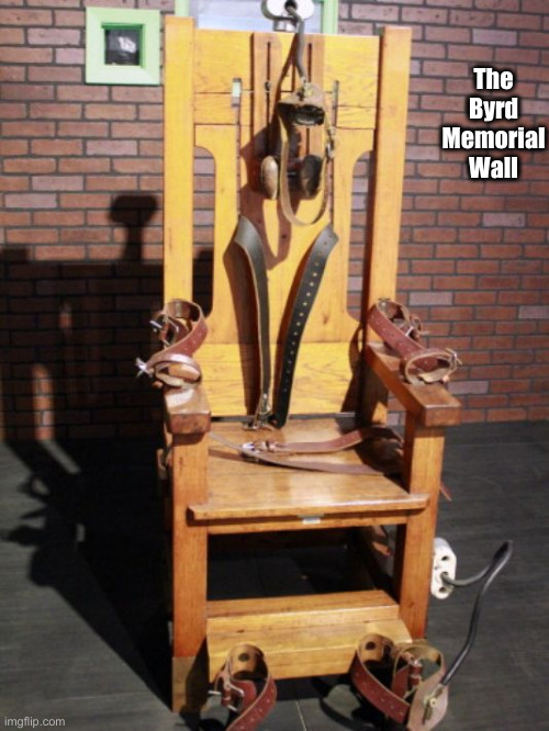 Electric chair | The Byrd Memorial Wall | image tagged in electric chair | made w/ Imgflip meme maker