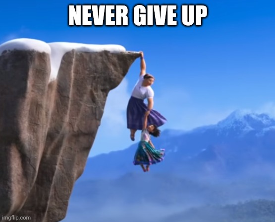 Never Give Up | NEVER GIVE UP | image tagged in luisa hanging on encanto,funny memes | made w/ Imgflip meme maker