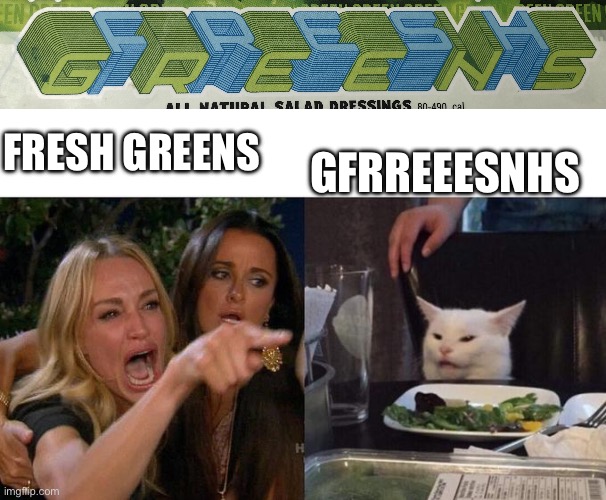 Gibberish cat be like | GFRREEESNHS; FRESH GREENS | image tagged in fresh greens,memes,woman yelling at cat | made w/ Imgflip meme maker