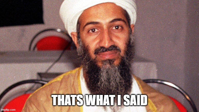 osama bin ladin | THATS WHAT I SAID | image tagged in osama bin ladin | made w/ Imgflip meme maker