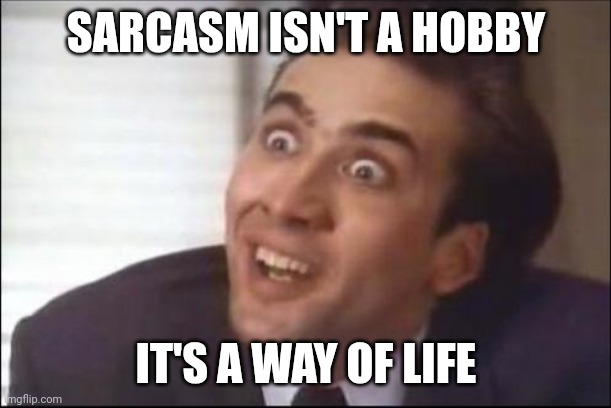 Sarcasm | SARCASM ISN'T A HOBBY; IT'S A WAY OF LIFE | image tagged in sarcasm,funny meme | made w/ Imgflip meme maker