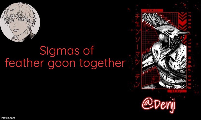 Lets all goon in comments | Sigmas of feather goon together | image tagged in denji's announcement template | made w/ Imgflip meme maker