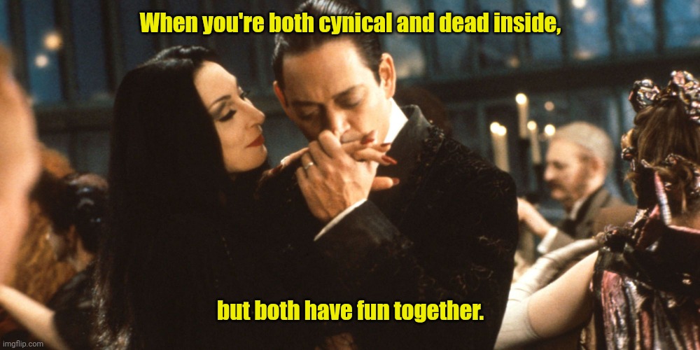 I'd die for you. | When you're both cynical and dead inside, but both have fun together. | image tagged in adams family,funny,we'reagooodteam | made w/ Imgflip meme maker