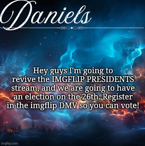 Daniels Announcement template | Hey guys I'm going to revive the IMGFLIP PRESIDENTS stream, and we are going to have an election on the 26th. Register in the imgflip DMV so you can vote! | image tagged in daniels announcement template | made w/ Imgflip meme maker