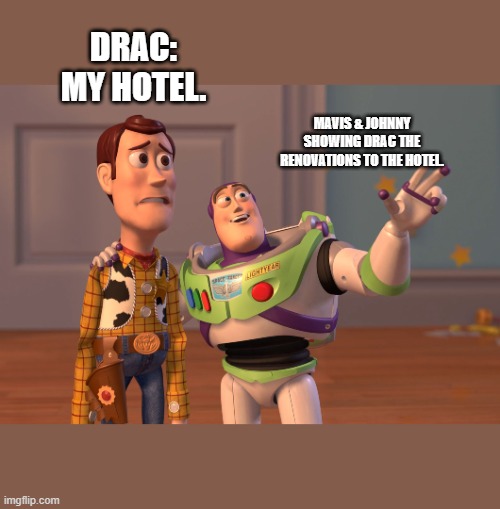 X, X Everywhere | DRAC: MY HOTEL. MAVIS & JOHNNY SHOWING DRAC THE RENOVATIONS TO THE HOTEL. | image tagged in memes,x x everywhere | made w/ Imgflip meme maker