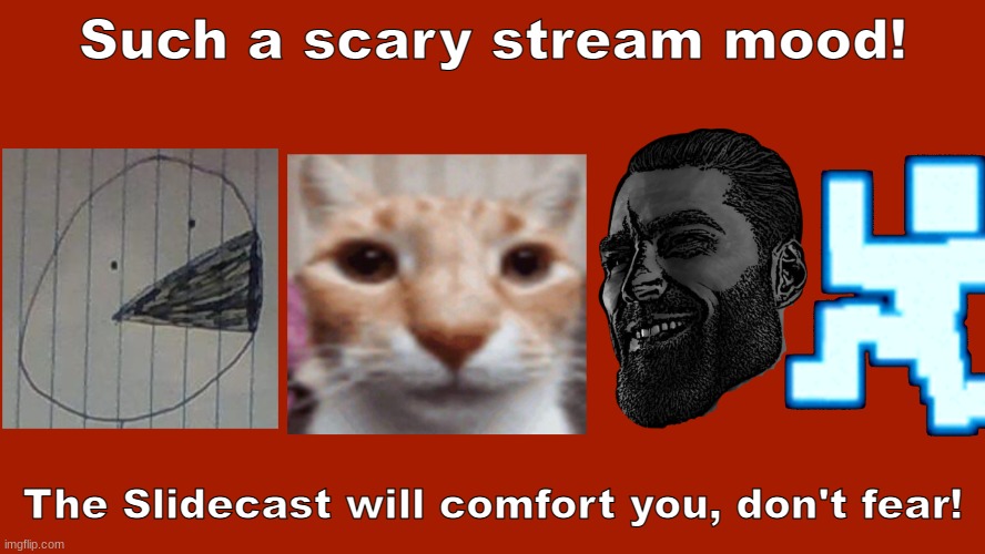 https://sites.google.com/haashall.org/gigachad-site/home?authuser=1 | Such a scary stream mood! The Slidecast will comfort you, don't fear! | image tagged in the slidecast | made w/ Imgflip meme maker