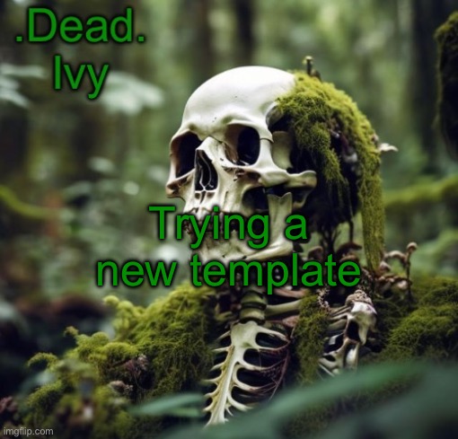. | Trying a new template | image tagged in dead template | made w/ Imgflip meme maker