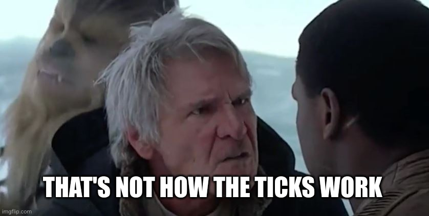 That's not how the force works  | THAT'S NOT HOW THE TICKS WORK | image tagged in that's not how the force works | made w/ Imgflip meme maker