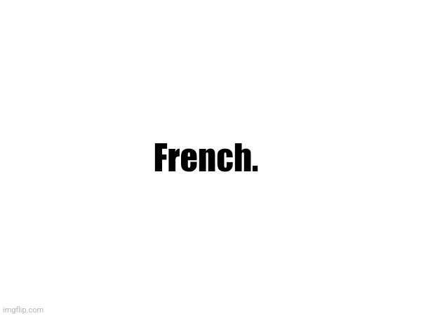 Uncensored. | French. | made w/ Imgflip meme maker