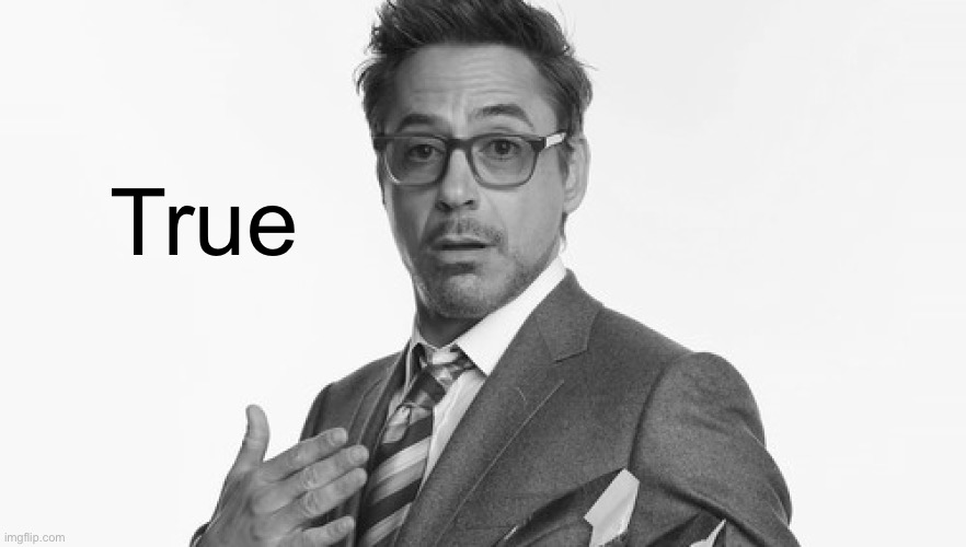 Robert Downey Jr's Comments | True | image tagged in robert downey jr's comments | made w/ Imgflip meme maker