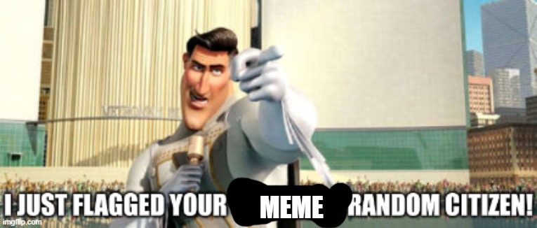 I just flagged your meme! | MEME | image tagged in i just flagged your meme | made w/ Imgflip meme maker