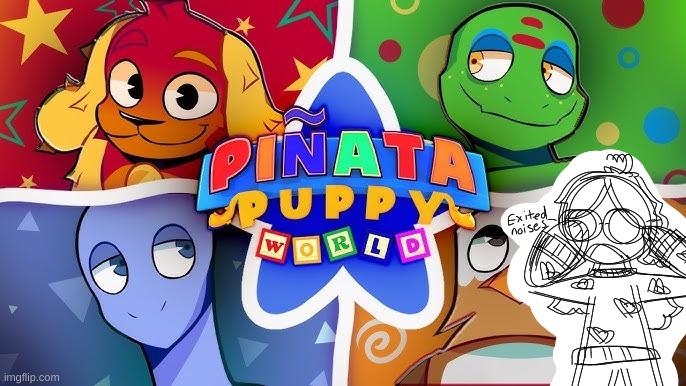 NEW OBSESSION DETECTED- | image tagged in pinata puppy world | made w/ Imgflip meme maker
