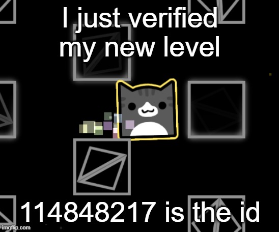 I just verified my new level; 114848217 is the id | made w/ Imgflip meme maker