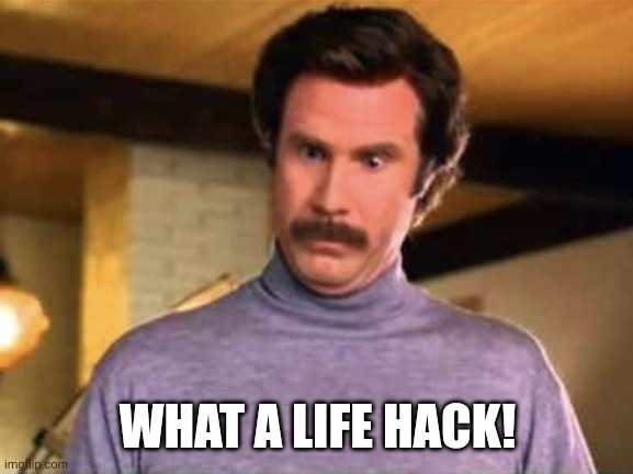 Ron Burgandy - That’s amazing | WHAT A LIFE HACK! | image tagged in ron burgandy - that s amazing | made w/ Imgflip meme maker