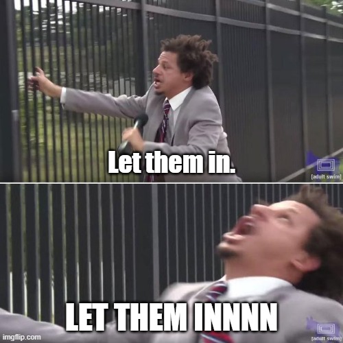 Eric Andre Let Me In (blank) | Let them in. LET THEM INNNN | image tagged in eric andre let me in blank | made w/ Imgflip meme maker