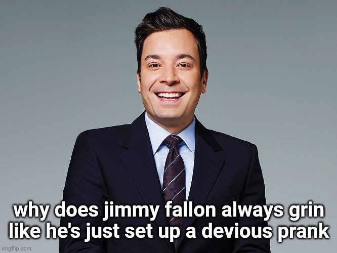 jimmy fallon | why does jimmy fallon always grin like he's just set up a devious prank | image tagged in jimmy fallon | made w/ Imgflip meme maker