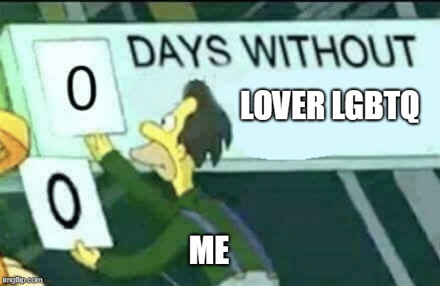 0 days without (Lenny, Simpsons) | LOVER LGBTQ; ME | image tagged in 0 days without lenny simpsons | made w/ Imgflip meme maker