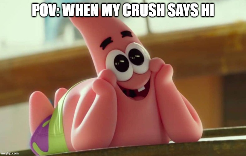 POV: WHEN MY CRUSH SAYS HI | image tagged in when your crush,in love,crush,patrick,true love | made w/ Imgflip meme maker