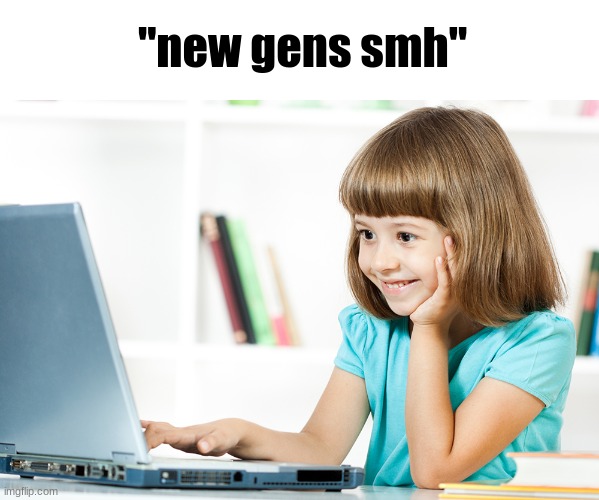 Child tries out computer | "new gens smh" | image tagged in child tries out computer | made w/ Imgflip meme maker