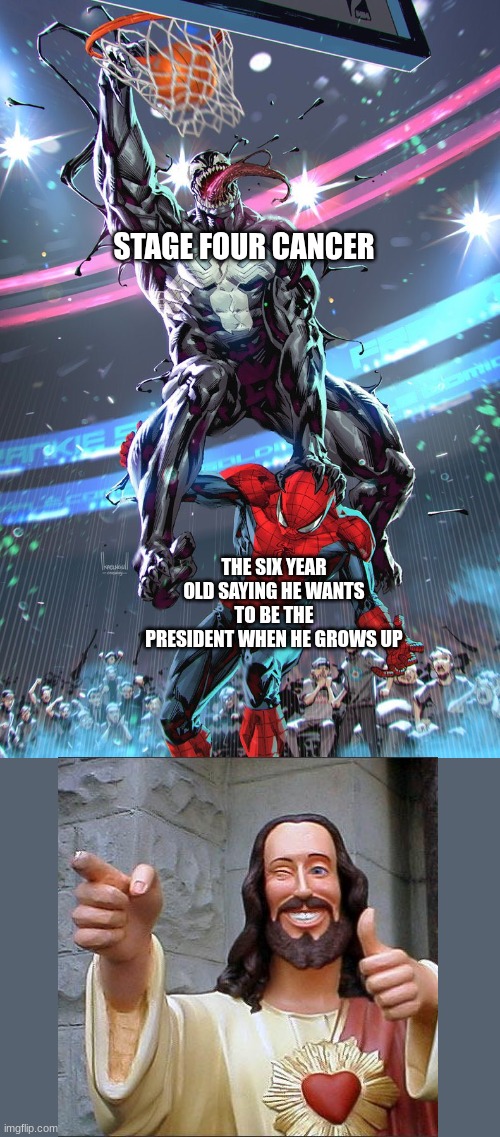 You wanna be president you say? I GOT you, buddy! | STAGE FOUR CANCER; THE SIX YEAR OLD SAYING HE WANTS TO BE THE PRESIDENT WHEN HE GROWS UP | image tagged in venom slam dunk | made w/ Imgflip meme maker