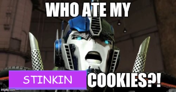 Who ate moi cookies | image tagged in optimus prime | made w/ Imgflip meme maker