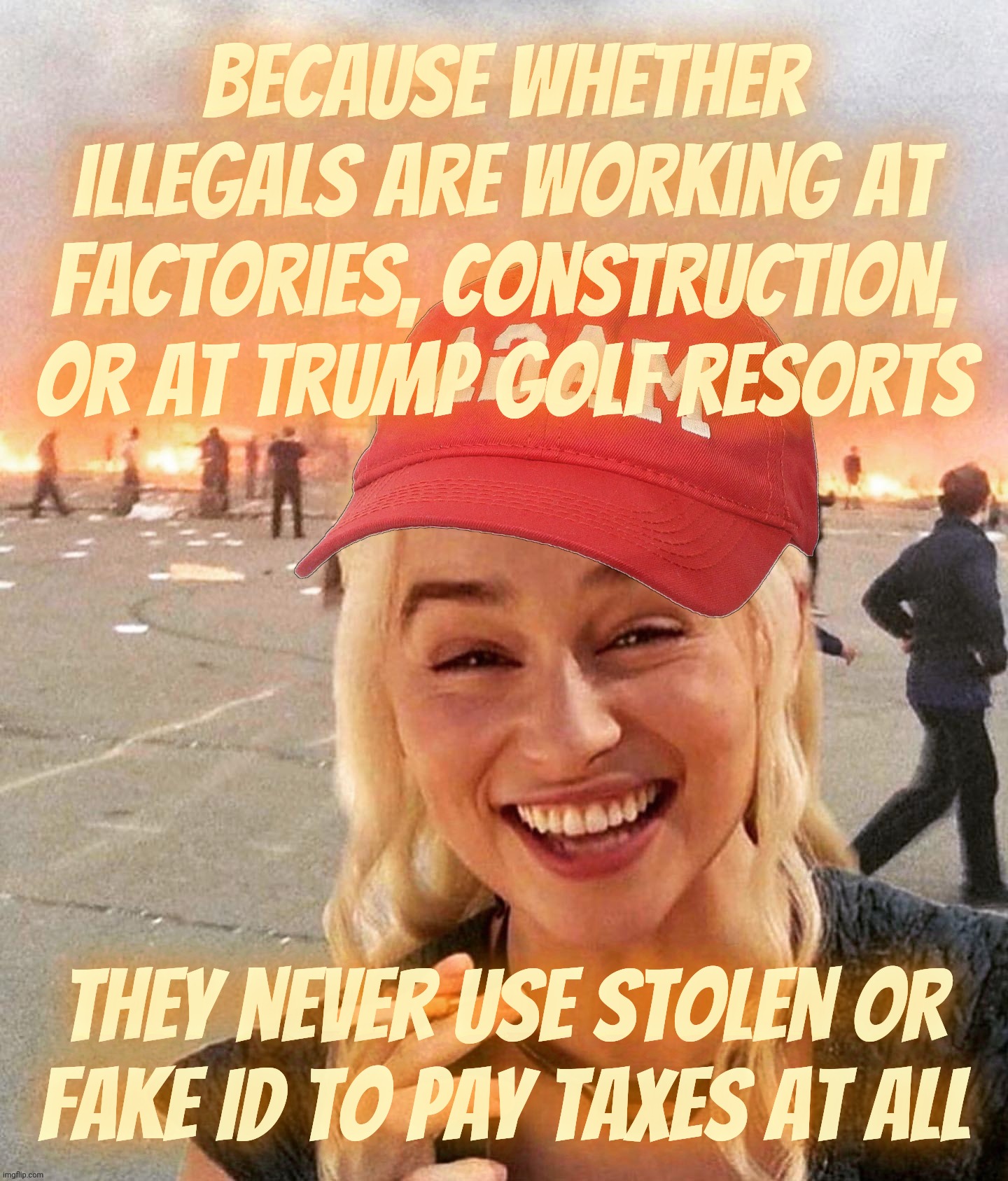 Meat packing plants whose entire workforce works off the books? It happens on Planet MAGAt! | Because whether illegals are working at factories, construction, or at Trump golf resorts; They never use stolen or fake ID to pay taxes at all | image tagged in disaster smoker girl maga edition,illegal aliens not paying taxes,because idiocracy is a thing,illegal aliens,magat logic,derp | made w/ Imgflip meme maker