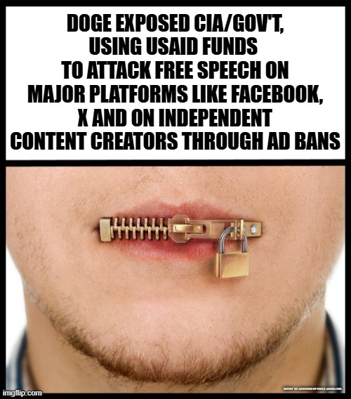 State Sponsored Censorship | DOGE EXPOSED CIA/GOV'T, USING USAID FUNDS  TO ATTACK FREE SPEECH ON MAJOR PLATFORMS LIKE FACEBOOK, X AND ON INDEPENDENT CONTENT CREATORS THROUGH AD BANS; REPOST W/ ADDITIONS OF STOCK.ADOBE.COM | made w/ Imgflip meme maker