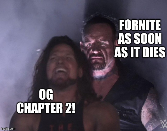 fortnite | FORNITE AS SOON AS IT DIES; OG CHAPTER 2! | image tagged in undertaker | made w/ Imgflip meme maker