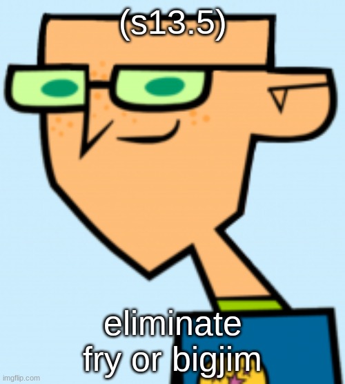 harold | (s13.5); eliminate fry or bigjim | image tagged in harold | made w/ Imgflip meme maker