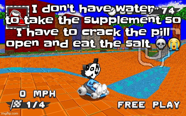 WHY IS HE IN SONIC RACING | I don't have water to take the supplement so I have to crack the pill open and eat the salt 💀😭 | image tagged in why is he in sonic racing | made w/ Imgflip meme maker