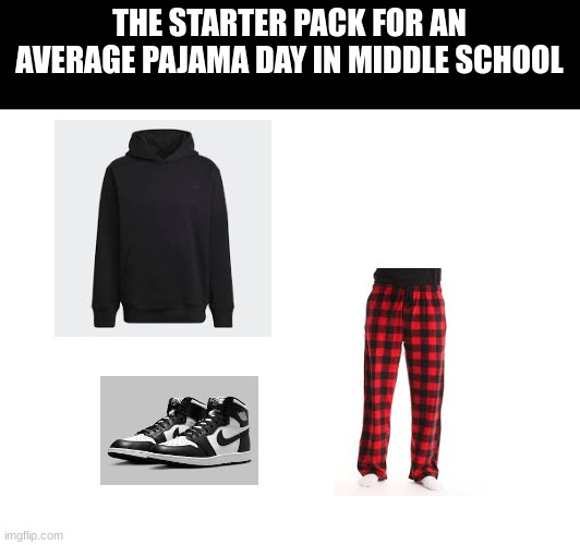 Please tell me I'm not the only one who has seen these everywhere | THE STARTER PACK FOR AN AVERAGE PAJAMA DAY IN MIDDLE SCHOOL | made w/ Imgflip meme maker