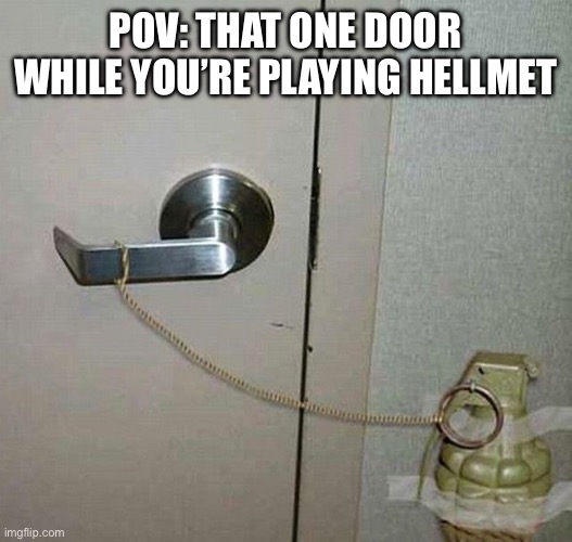 Grenade Door handle | POV: THAT ONE DOOR WHILE YOU’RE PLAYING HELLMET | image tagged in grenade door handle | made w/ Imgflip meme maker