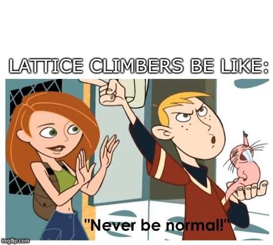 Climbers be like | LATTICE CLIMBERS BE LIKE: | image tagged in kim possible,meme,lattice climbing,climbing,2000s,cartoons | made w/ Imgflip meme maker