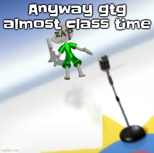 Oh I'm a gummy bear | Anyway gtg almost class time | image tagged in oh i'm a gummy bear | made w/ Imgflip meme maker