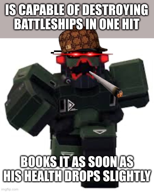 Tower Defense X Eradicator Mark IV running | IS CAPABLE OF DESTROYING BATTLESHIPS IN ONE HIT; BOOKS IT AS SOON AS HIS HEALTH DROPS SLIGHTLY | image tagged in tower defense x eradicator mark iv running | made w/ Imgflip meme maker