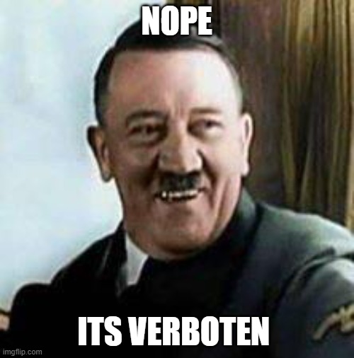 laughing hitler | NOPE ITS VERBOTEN | image tagged in laughing hitler | made w/ Imgflip meme maker