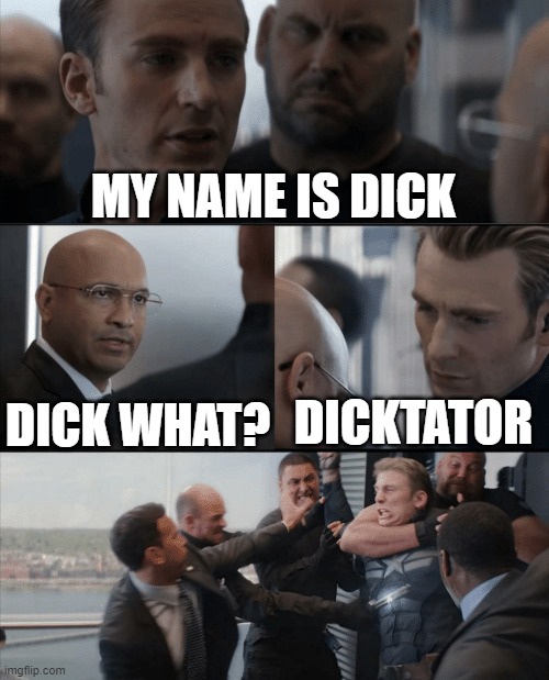 Unfortunate name. | MY NAME IS DICK; DICK WHAT? DICKTATOR | image tagged in captain america elevator fight | made w/ Imgflip meme maker