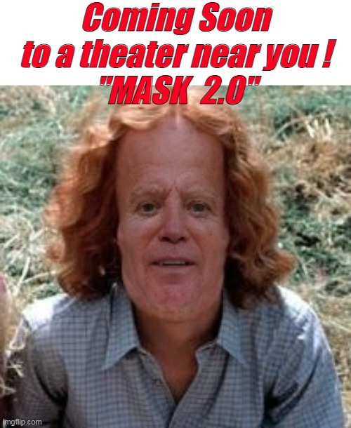 ♫ California HERE I COME ♫ | Coming Soon to a theater near you !
"MASK  2.0" | image tagged in biden goes hollywood mask meme | made w/ Imgflip meme maker