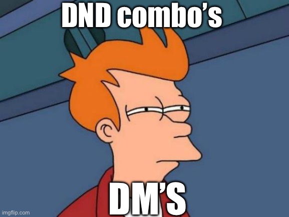 Futurama Fry | DND combo’s; DM’S | image tagged in memes,futurama fry | made w/ Imgflip meme maker