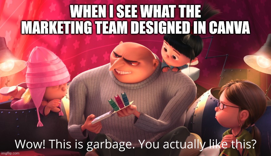 Canva marketing designer | WHEN I SEE WHAT THE MARKETING TEAM DESIGNED IN CANVA | image tagged in wow this is garbage you actually like this | made w/ Imgflip meme maker