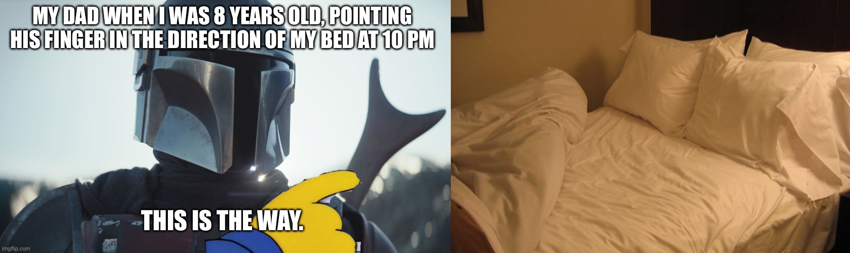 Nostalgic memories | MY DAD WHEN I WAS 8 YEARS OLD, POINTING HIS FINGER IN THE DIRECTION OF MY BED AT 10 PM; THIS IS THE WAY. | image tagged in the mandalorian,bed,dad,this is the way | made w/ Imgflip meme maker