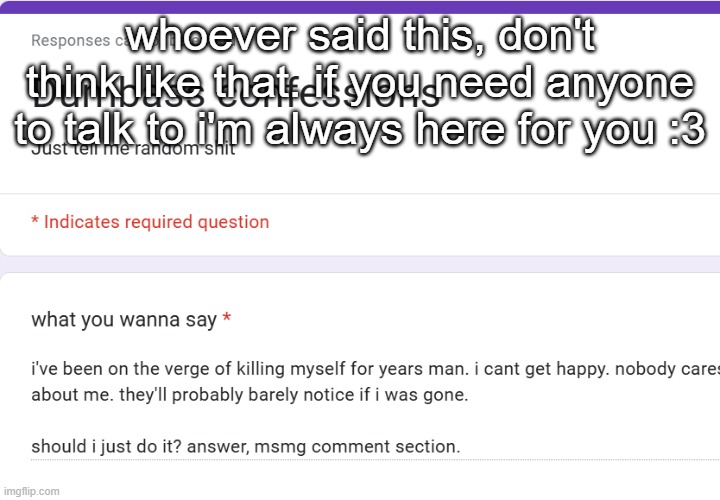 whoever said this, don't think like that. if you need anyone to talk to i'm always here for you :3 | made w/ Imgflip meme maker