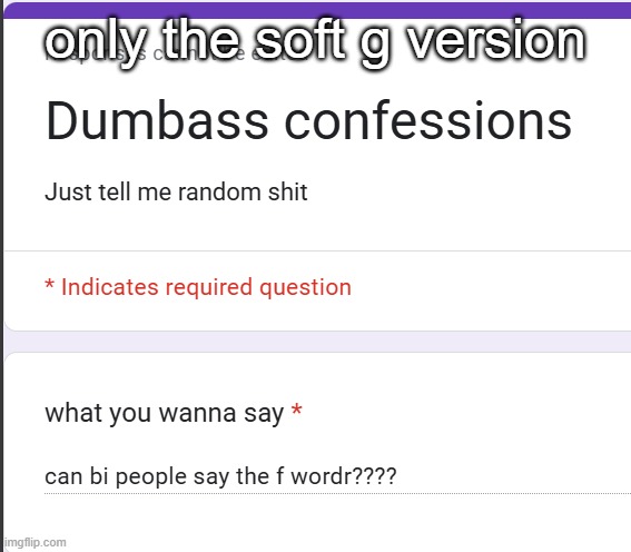 https://forms.gle/PqNmhs33tga2CSvRA | only the soft g version | made w/ Imgflip meme maker