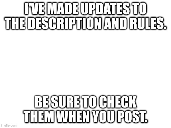 Really make sure to read them, or I'll know. | I'VE MADE UPDATES TO THE DESCRIPTION AND RULES. BE SURE TO CHECK THEM WHEN YOU POST. | image tagged in idk | made w/ Imgflip meme maker